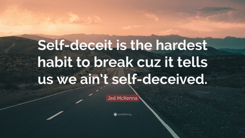 Jed McKenna Quote: “Self-deceit is the hardest habit to break cuz it tells us we ain’t self-deceived.”