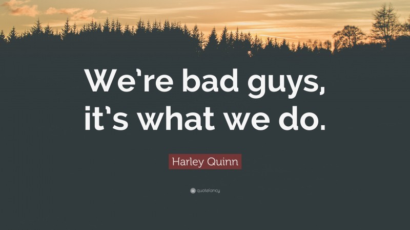 Harley Quinn Quote: “We’re bad guys, it’s what we do.”