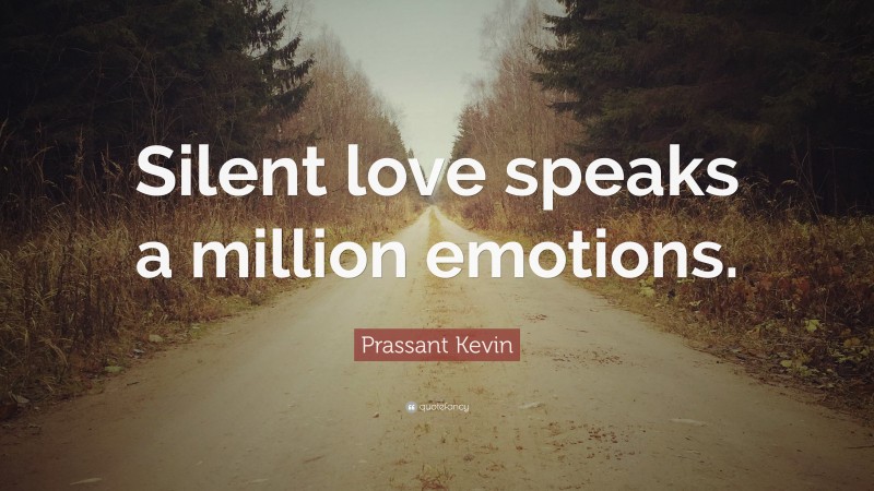 Prassant Kevin Quote: “Silent love speaks a million emotions.”