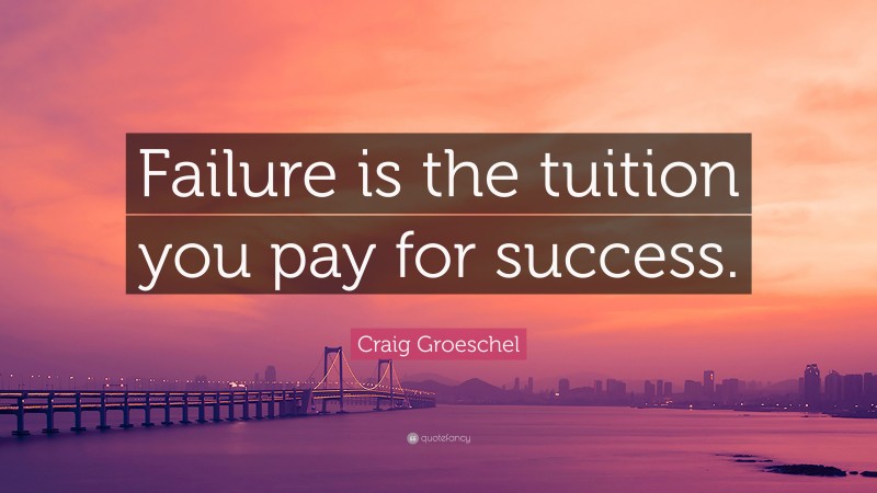 Craig Groeschel Quote: “Failure is the tuition you pay for success.”