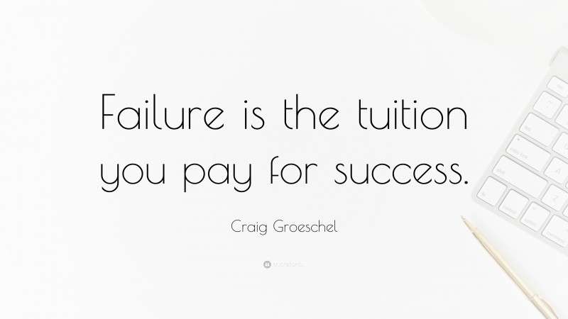 Craig Groeschel Quote: “Failure is the tuition you pay for success.”