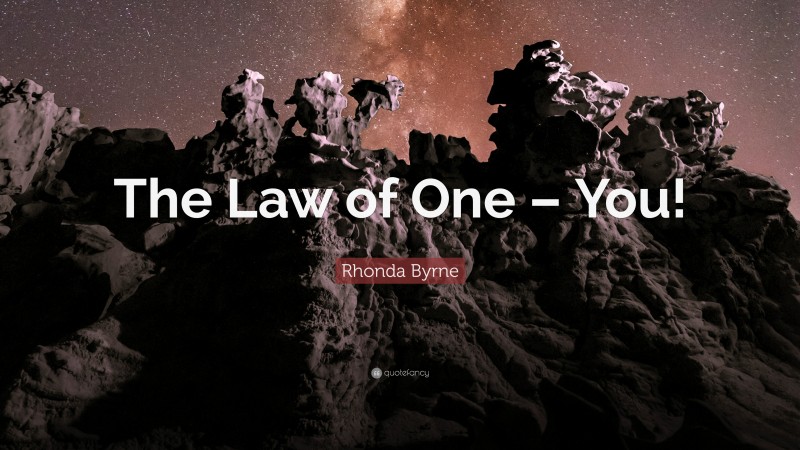 Rhonda Byrne Quote: “The Law of One – You!”