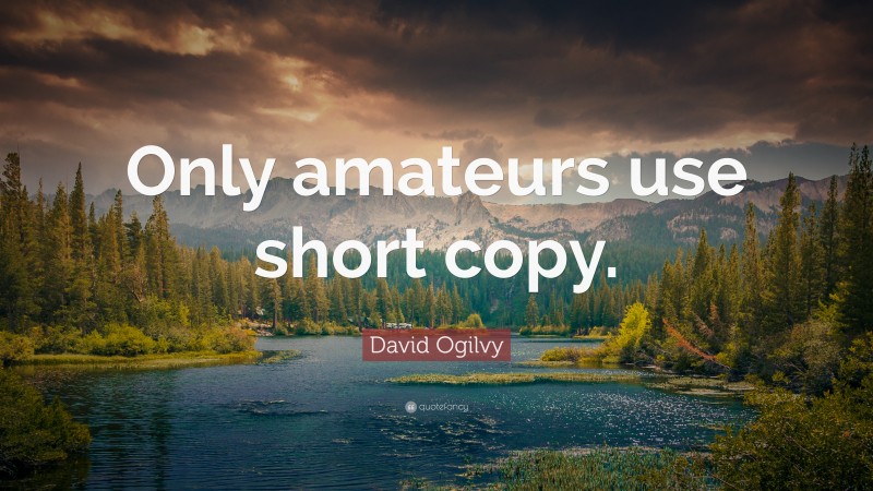 David Ogilvy Quote: “Only amateurs use short copy.”