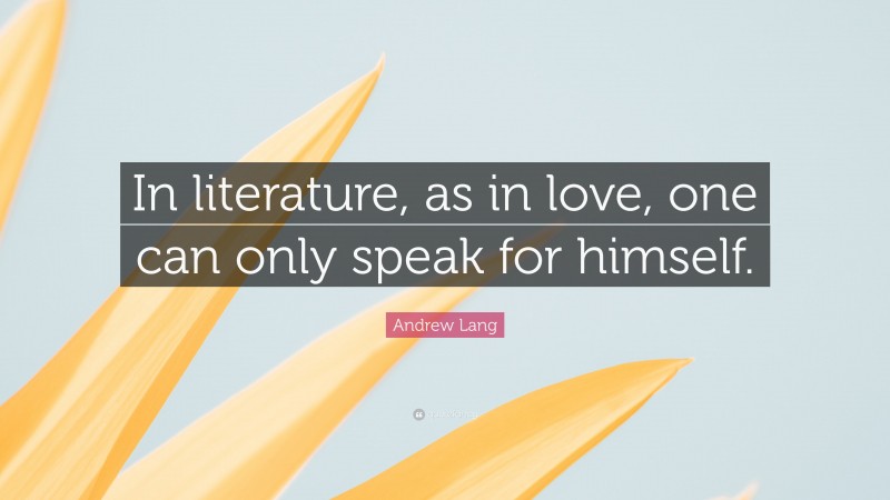 Andrew Lang Quote: “In literature, as in love, one can only speak for himself.”