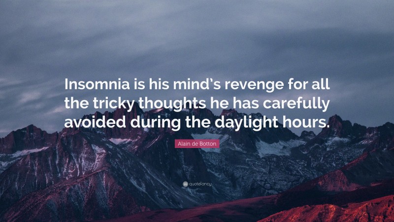 Alain de Botton Quote: “Insomnia is his mind’s revenge for all the tricky thoughts he has carefully avoided during the daylight hours.”