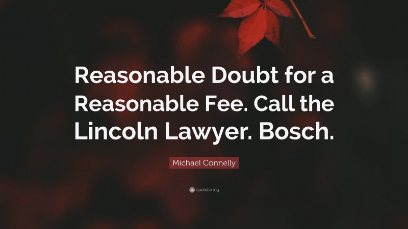 Michael Connelly Quote: “Reasonable Doubt for a Reasonable Fee. Call the Lincoln Lawyer. Bosch.”