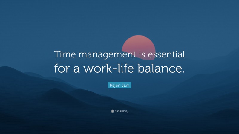 Rajen Jani Quote: “Time management is essential for a work-life balance.”