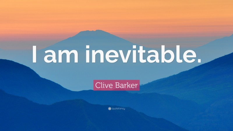 Clive Barker Quote: “I am inevitable.”