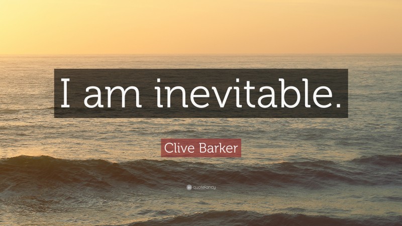 Clive Barker Quote: “I am inevitable.”