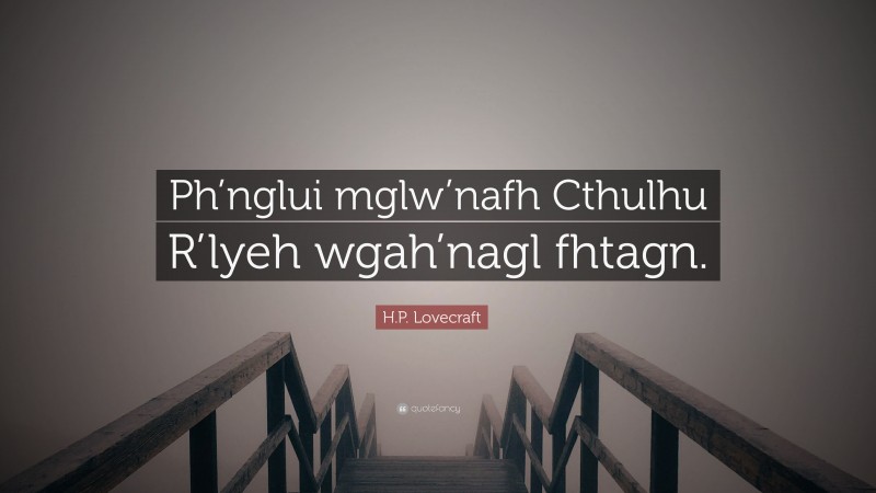 H.P. Lovecraft Quote: “Ph’nglui mglw’nafh Cthulhu R’lyeh wgah’nagl fhtagn.”