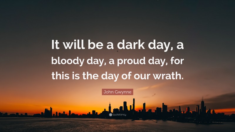 John Gwynne Quote: “It will be a dark day, a bloody day, a proud day, for this is the day of our wrath.”