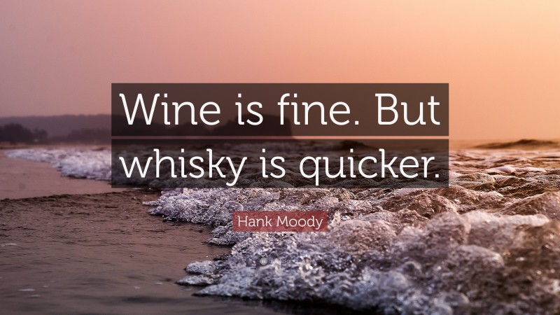 Hank Moody Quote: “Wine is fine. But whisky is quicker.”