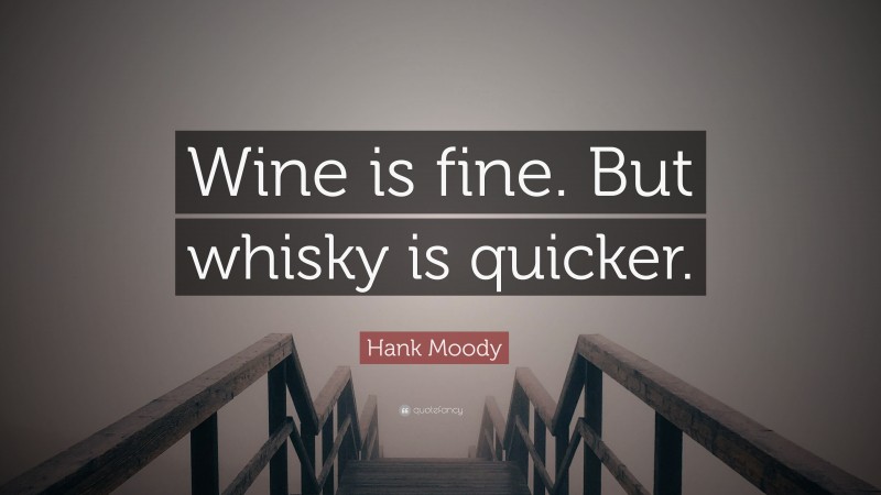 Hank Moody Quote: “Wine is fine. But whisky is quicker.”