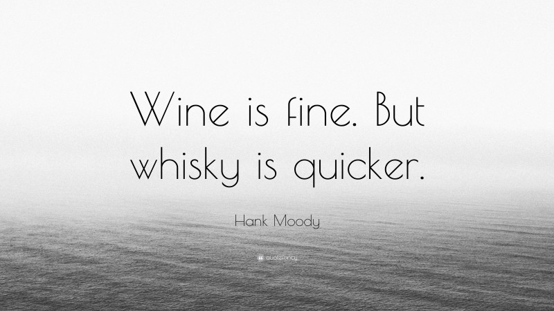 Hank Moody Quote: “Wine is fine. But whisky is quicker.”