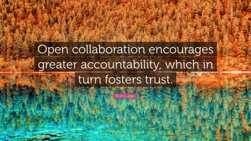 Ron Garan Quote: “Open collaboration encourages greater accountability, which in turn fosters trust.”