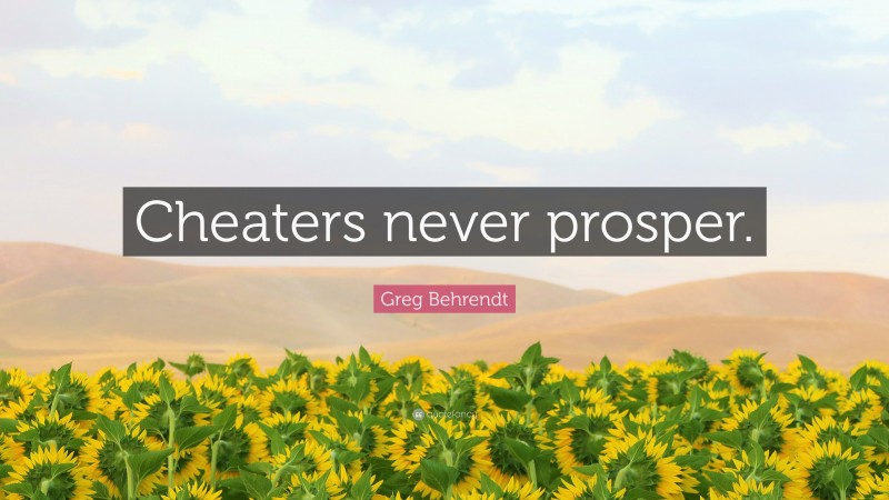 Greg Behrendt Quote: “Cheaters never prosper.”