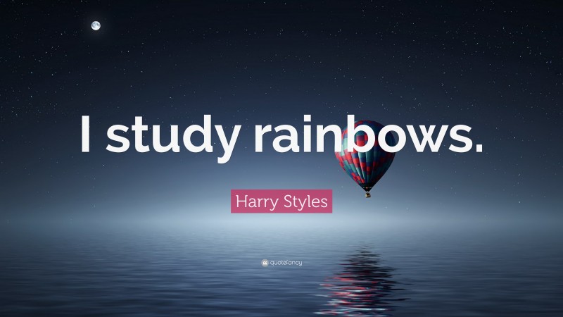 Harry Styles Quote: “I study rainbows.”