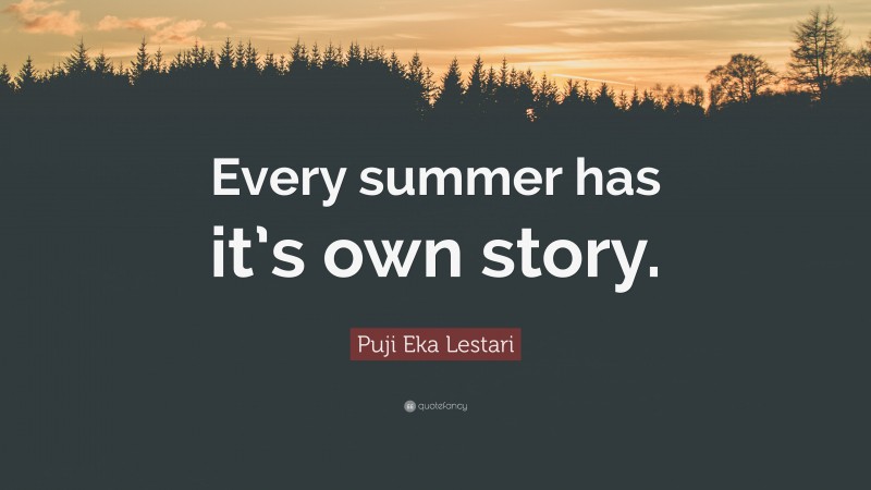 Puji Eka Lestari Quote: “Every summer has it’s own story.”