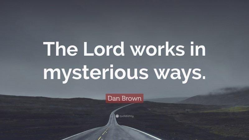 Dan Brown Quote: “The Lord works in mysterious ways.”