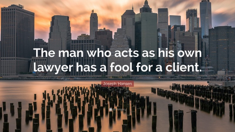 Joseph Hansen Quote: “The man who acts as his own lawyer has a fool for a client.”