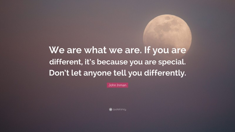 John Inman Quote: “We are what we are. If you are different, it’s because you are special. Don’t let anyone tell you differently.”