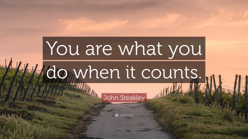 John Steakley Quote: “You are what you do when it counts.”