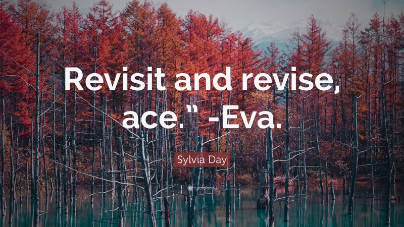 Sylvia Day Quote: “Revisit and revise, ace.” -Eva.”