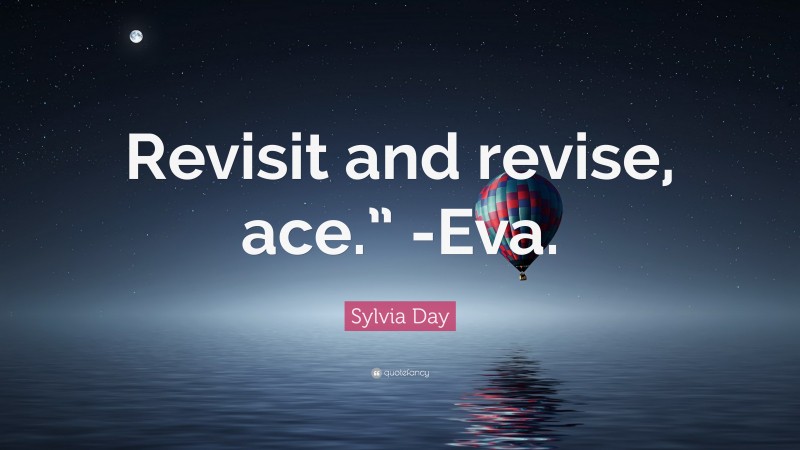 Sylvia Day Quote: “Revisit and revise, ace.” -Eva.”