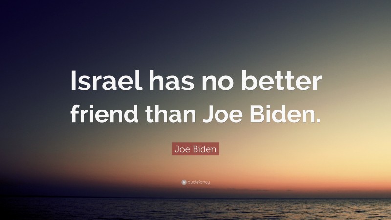 Joe Biden Quote: “Israel has no better friend than Joe Biden.”