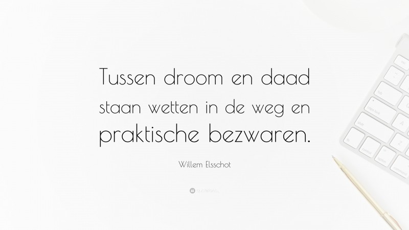 Willem Elsschot Quote: “Tussen droom en daad staan wetten in de weg en praktische bezwaren.”