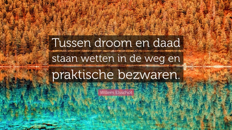 Willem Elsschot Quote: “Tussen droom en daad staan wetten in de weg en praktische bezwaren.”