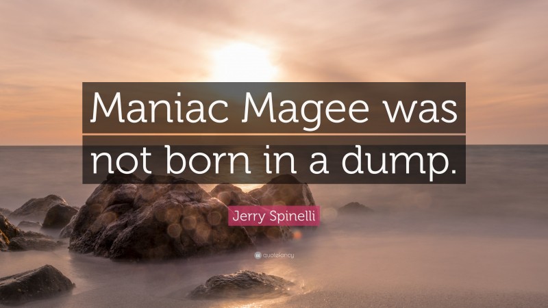 Jerry Spinelli Quote: “Maniac Magee was not born in a dump.”
