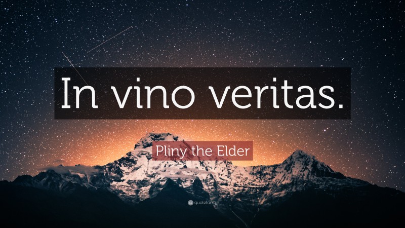 Pliny the Elder Quote: “In vino veritas.”