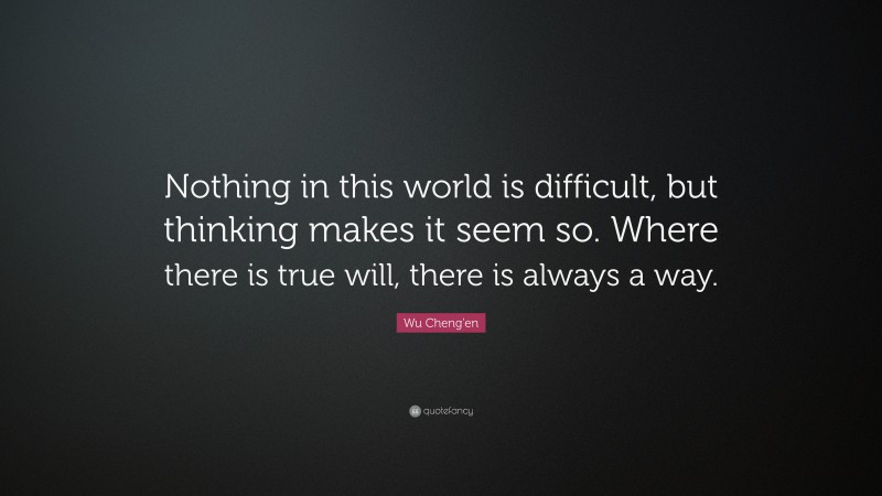 Wu Cheng'en Quote: “Nothing in this world is difficult, but thinking makes it seem so. Where there is true will, there is always a way.”