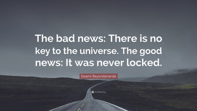 Swami Beyondananda Quote: “The bad news: There is no key to the universe. The good news: It was never locked.”