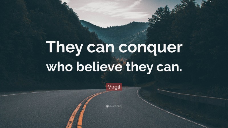 Virgil Quote: “They can conquer who believe they can.”