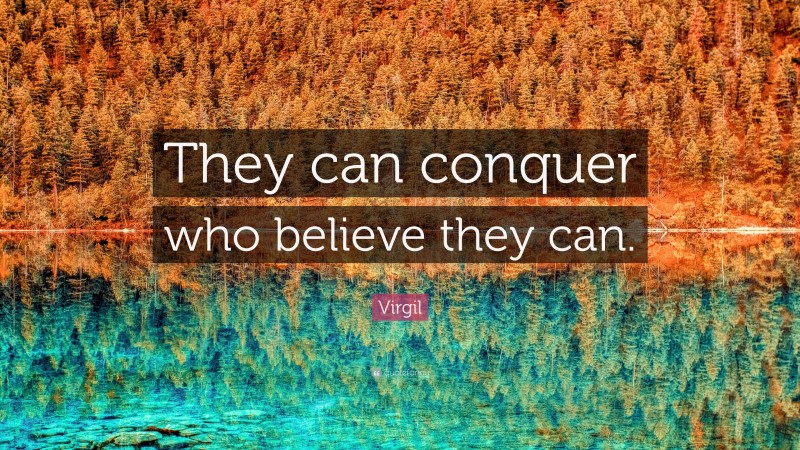 Virgil Quote: “They can conquer who believe they can.”