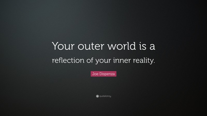 Joe Dispenza Quote: “Your outer world is a reflection of your inner reality.”