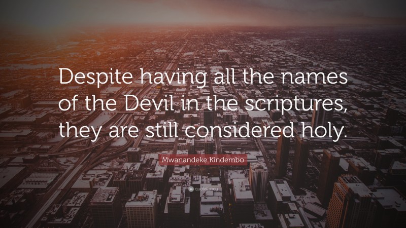 Mwanandeke Kindembo Quote: “Despite having all the names of the Devil in the scriptures, they are still considered holy.”