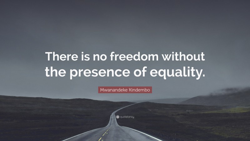 Mwanandeke Kindembo Quote: “There is no freedom without the presence of equality.”