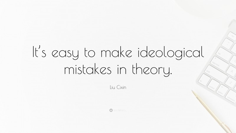 Liu Cixin Quote: “It’s easy to make ideological mistakes in theory.”
