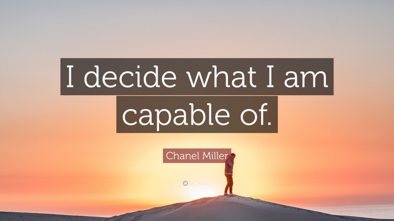 Chanel Miller Quote: “I decide what I am capable of.”