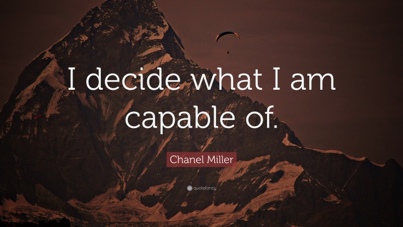 Chanel Miller Quote: “I decide what I am capable of.”