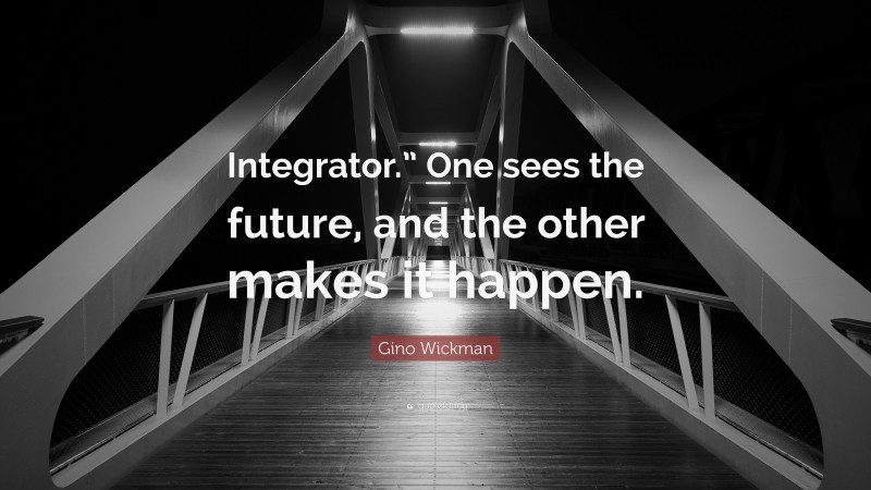 Gino Wickman Quote: “Integrator.” One sees the future, and the other makes it happen.”