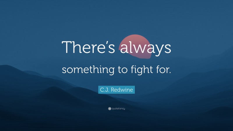 C.J. Redwine Quote: “There’s always something to fight for.”