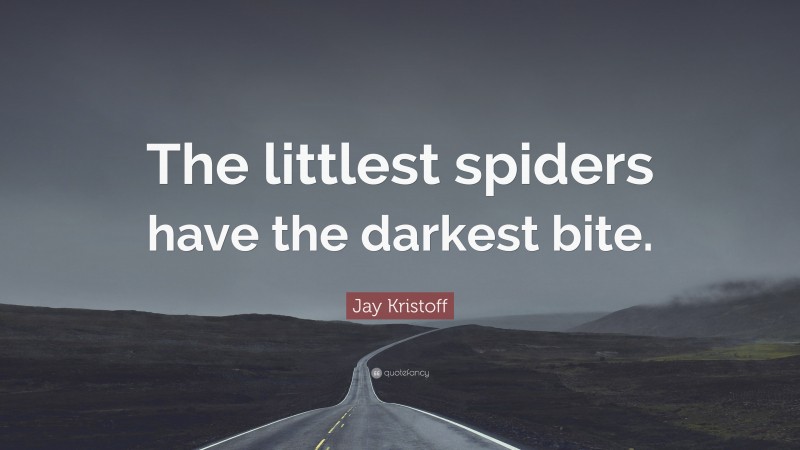 Jay Kristoff Quote: “The littlest spiders have the darkest bite.”