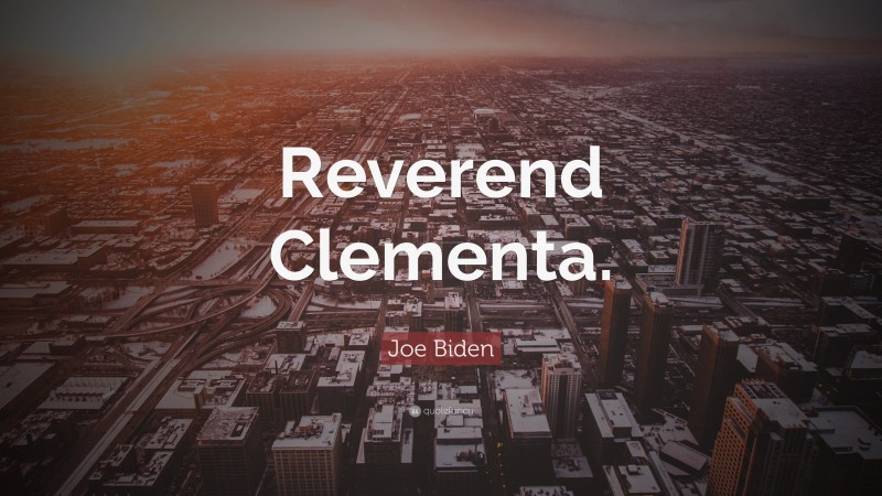 Joe Biden Quote: “Reverend Clementa.”