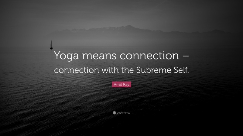 Amit Ray Quote: “Yoga means connection – connection with the Supreme Self.”