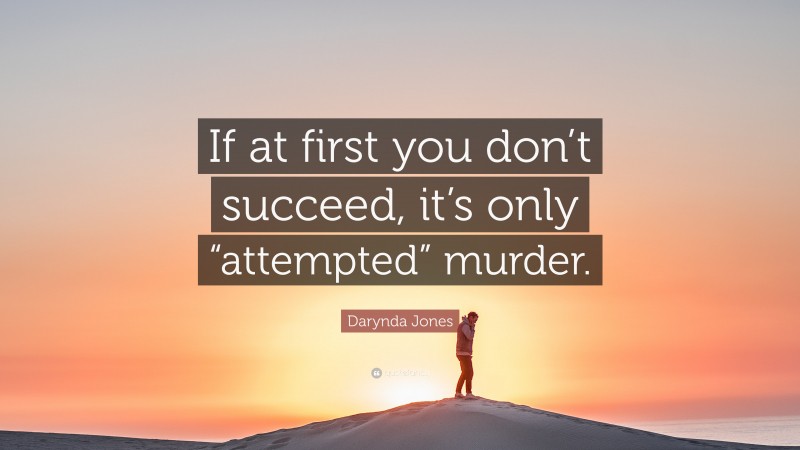 Darynda Jones Quote: “If at first you don’t succeed, it’s only “attempted” murder.”