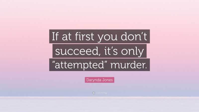 Darynda Jones Quote: “If at first you don’t succeed, it’s only “attempted” murder.”